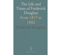 The Life and Times of Frederick Douglass: From 1817 to 1882