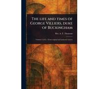 The Life and Times of George Villiers, Duke of Buckingham