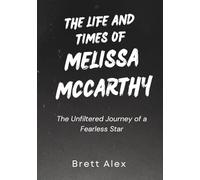 The Life and Times of Melissa McCarthy: The Unfiltered Journey of a Fearless Star