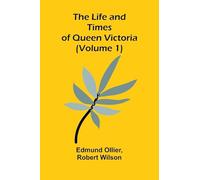 The Life and Times of Queen Victoria (Volume 1)