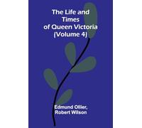 The Life and Times of Queen Victoria (Volume 4)