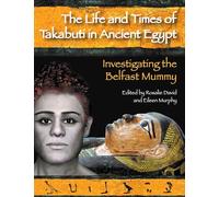 The Life and Times of Takabuti in Ancient Egypt: Investigating the Belfast Mummy