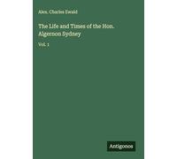 The Life and Times of the Hon. Algernon Sydney: Vol. 1