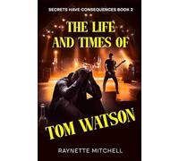 The Life and Times of Tom Watson: Secrets Have Consequences: 2