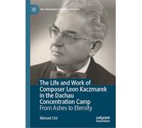 The Life and Work of Composer Leon Kaczmarek in the Dachau Concentration Camp: From Ashes to Eternity