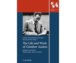 The Life and Work of Günther Anders: Émigré, Iconoclast, Philosopher, Man of Letters