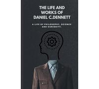 The Life and Works of Daniel C. Dennett: A Life of Philosophy, Science and Curiosity.