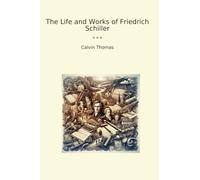 The Life and Works of Friedrich Schiller