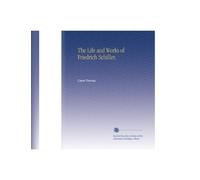 The Life and Works of Friedrich Schiller,