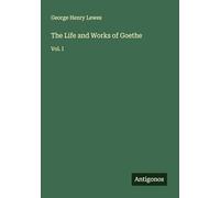 The Life and Works of Goethe: Vol. I
