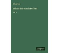 The Life and Works of Goethe: Vol. II