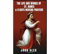 The life and works of St. Agnes: Unique Saint of Purity and Holiness