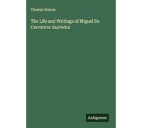 The Life and Writings of Miguel De Cervantes Saavedra