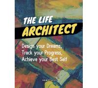 The Life Architect: Design Your Dreams, Track Your Progress, Achieve Your Best Self