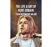 THE LIFE & ART OF KURT COBAIN: PAIN BECOMING AN ART