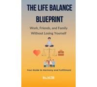 The Life Balance Blueprint: Work, Friends and Family without Losing Yourself