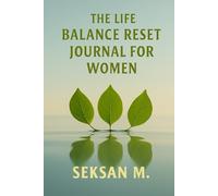 The Life Balance Reset Journal for Women: A Guided Space to Prioritize What Matters and Reclaim Your Inner Harmony