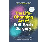 The Life-changing Art of Self-brain Surgery: Connecting Neuroscience and Faith to Radically Transform Your Life