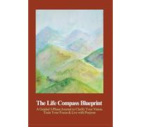 The Life Compass Blueprint (Full-Color Hardcover Edition): A Guided 5-Phase Journal to Clarify Your Vision, Train Your Focus & Live with Purpose | A Neuroscience-Based Path to Self Discovery