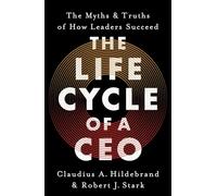 The Life Cycle of a CEO: The Myths & Truths of How Leaders Succeed