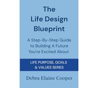 The Life Design Blueprint: A Step-By-Step Guide to Building a Future You’re Excited About