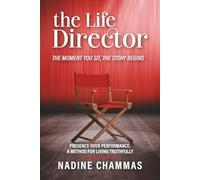 The Life Director: Presence over Performance - A Method for Living Truthfully (The Moment You Sit, The Story Begins)