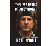 The LIFE & DRUMS OF BOBBY BLOTZER: RATT ‘N ’ ROLL
