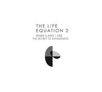 THE LIFE EQUATION 2: WHEN 0 AND 1 ARE THE SECRET TO AWAKENING