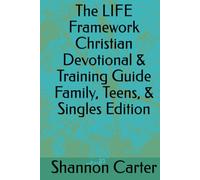 The LIFE Framework Christian Devotional & Training Guide Family, Teens, & Singles Edition