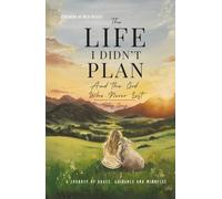 The Life I Didn’t Plan: And the God Who Never Left