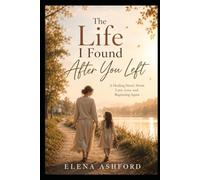 The Life I Found After You Left: A Healing Novel About Love, Loss, and Beginning Again