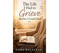 The Life I Had To Grieve Before I Could Heal: A Survivors Reckoning