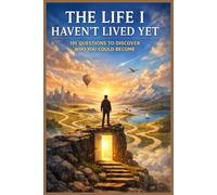 The Life I Haven’t Lived Yet - 101 Questions to Discover Who You Could Become