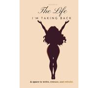 The Life I’m Taking Back (Journal): A space to write, release, and rebuild