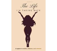 The Life I’m Taking Back (Journal): A space to write, release, and rebuild