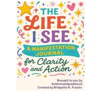 The Life I See: A Manifestation Journal for Clarity and Action