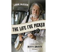 The Life I've Picked: a Banjo Player's Nitty Gritty Jou - NUOVO John Mceuen 2018