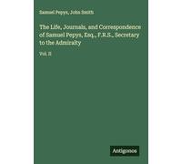 The Life, Journals, and Correspondence of Samuel Pepys, Esq., F.R.S., Secretary to the Admiralty: Vol. II