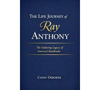 THE LIFE JOURNEY OF RAY ANTHONY: The Enduring Legacy of America's Bandleader