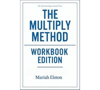 The Life Knowledge Gained From The Multiply Method Workbook Edition: How to Ruthlessly Apply Sarah Robbins’ Book in Real Life
