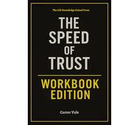 The Life Knowledge Gained From The SPEED of Trust Workbook Edition: Practical Tools for Stephen M .R. Covey's Teachings