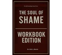 The Life Knowledge Gained The Soul of Shame Workbook Edition
