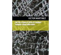 The Life & Legacy of Victor M. Martinez - Complete Trilogy (1959-2026)
