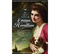 The Life & Letters of Emma Hamilton: The Story of Admiral Nelson and the Most Famous Woman of the Georgian Age