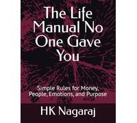 The Life Manual No One Gave You: Simple Rules for Money, People, Emotions, and Purpose