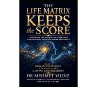 The LIFE Matrix Keeps the Score: Exploring the Hidden Conversations Continuously Updating Human Experience