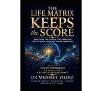 The LIFE Matrix Keeps the Score: Exploring the Hidden Conversations Continuously Updating Human Experience