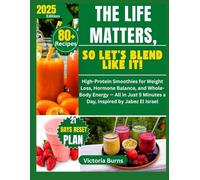 THE LIFE MATTERS, SO LET’S BLEND LIKE IT! SMOOTHIE COOKBOOK: High-Protein Smoothies for Weight Loss, Hormone Balance, and Whole-Body Energy - All in Just 5 Minutes a Day, Inspired by Jabez El isreal