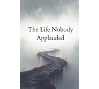THE LIFE NOBODY APPLAUDED: Unseen Effort, Quiet Endurance, and the Strength Built Without Recognition