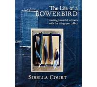 [(The Life of a Bowerbird : Creating Beautiful Interiors with the Things You Collect)] [By (author) Sibella Court] published on (October, 2012)